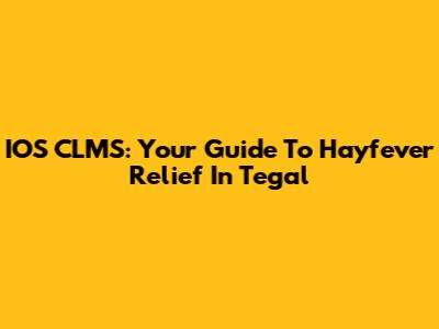 IOS CLMS: Your Guide To Hayfever Relief In Tegal