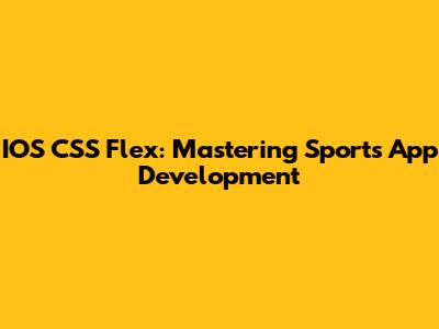 IOS CSS Flex: Mastering Sports App Development