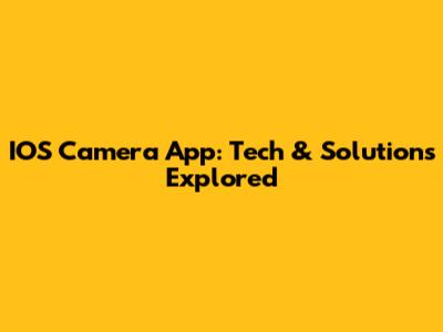 IOS Camera App: Tech & Solutions Explored