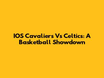 IOS Cavaliers Vs Celtics: A Basketball Showdown