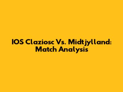 IOS Claziosc Vs. Midtjylland: Match Analysis
