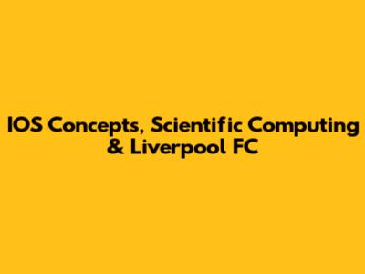 IOS Concepts, Scientific Computing & Liverpool FC
