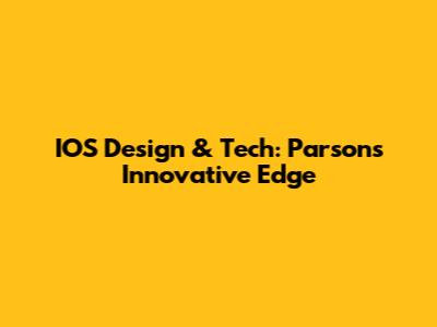 IOS Design & Tech: Parsons' Innovative Edge
