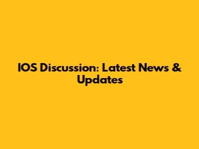 IOS Discussion: Latest News & Updates