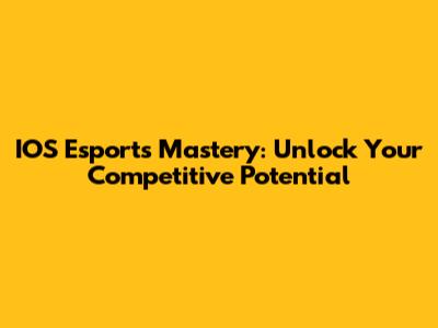 IOS Esports Mastery: Unlock Your Competitive Potential