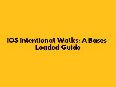 IOS Intentional Walks: A Bases-Loaded Guide