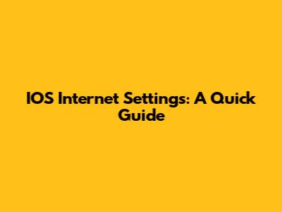 IOS Internet Settings: A Quick Guide