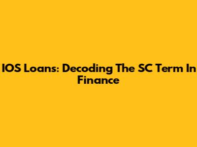 IOS Loans: Decoding The SC Term In Finance