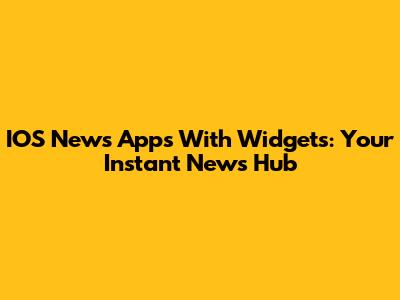 IOS News Apps With Widgets: Your Instant News Hub