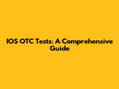 IOS OTC Tests: A Comprehensive Guide
