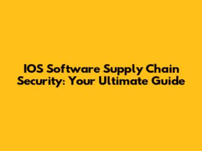 IOS Software Supply Chain Security: Your Ultimate Guide