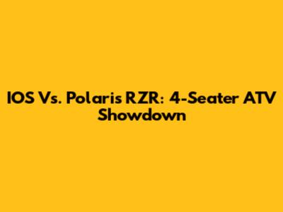 IOS Vs. Polaris RZR: 4-Seater ATV Showdown