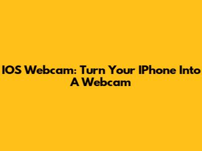 IOS Webcam: Turn Your IPhone Into A Webcam