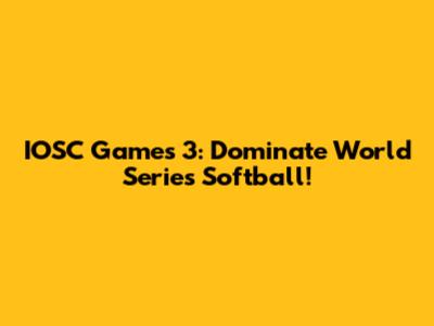IOSC Games 3: Dominate World Series Softball!