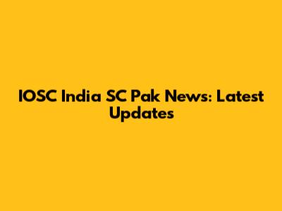 IOSC India SC Pak News: Latest Updates