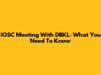 IOSC Meeting With DBKL: What You Need To Know