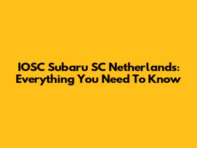 IOSC Subaru SC Netherlands: Everything You Need To Know