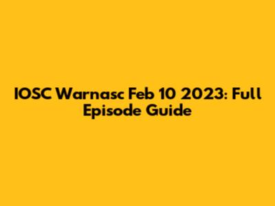 IOSC Warnasc Feb 10 2023: Full Episode Guide