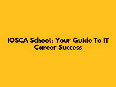 IOSCA School: Your Guide To IT Career Success