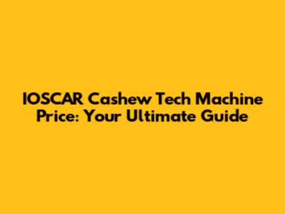 IOSCAR Cashew Tech Machine Price: Your Ultimate Guide