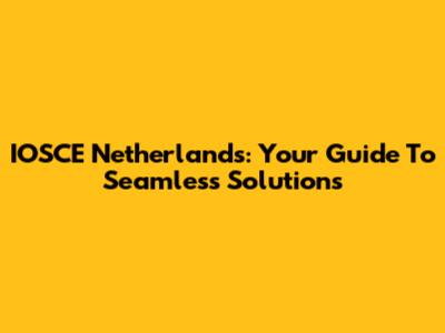 IOSCE Netherlands: Your Guide To Seamless Solutions