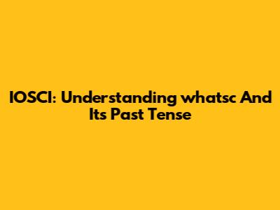 IOSCI: Understanding 'whatsc' And Its Past Tense