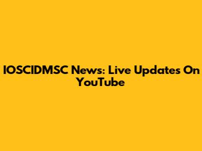 IOSCIDMSC News: Live Updates On YouTube