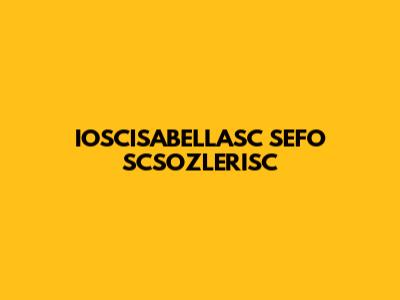 IOSCISABELLASC SEFO SCSOZLERISC