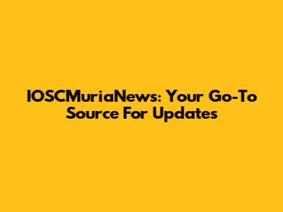IOSCMuriaNews: Your Go-To Source For Updates