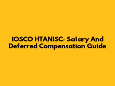 IOSCO HTANISC: Salary And Deferred Compensation Guide