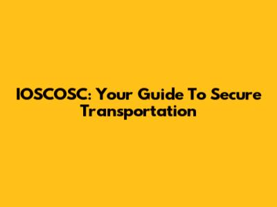 IOSCOSC: Your Guide To Secure Transportation