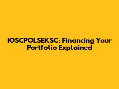 IOSCPOLSEKSC: Financing Your Portfolio Explained