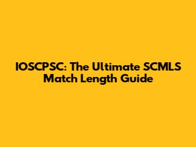 IOSCPSC: The Ultimate SCMLS Match Length Guide