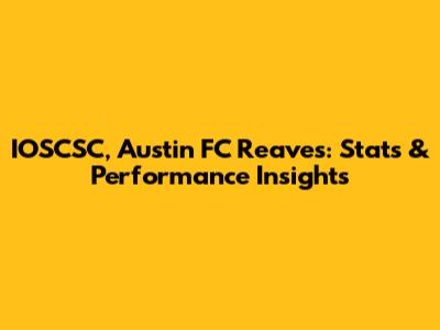 IOSCSC, Austin FC Reaves: Stats & Performance Insights