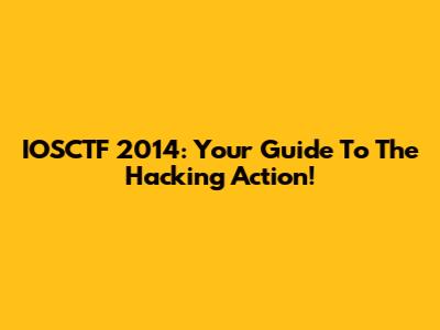IOSCTF 2014: Your Guide To The Hacking Action!
