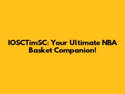 IOSCTimSC: Your Ultimate NBA Basket Companion!