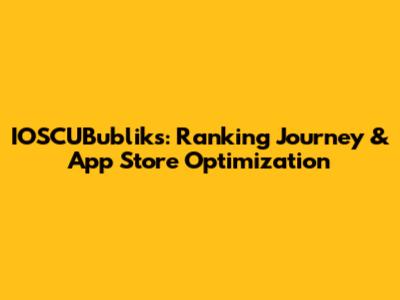 IOSCUBubliks: Ranking Journey & App Store Optimization