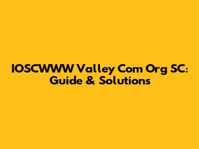 IOSCWWW Valley Com Org SC: Guide & Solutions