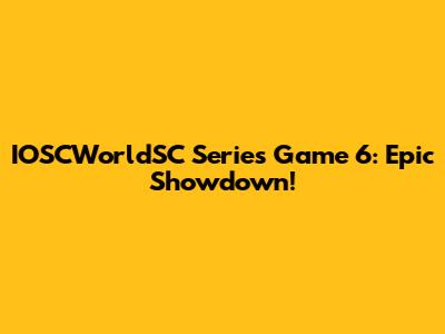 IOSCWorldSC Series Game 6: Epic Showdown!