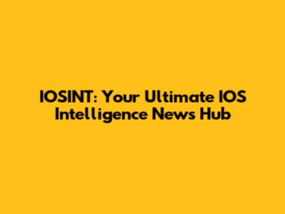 IOSINT: Your Ultimate IOS Intelligence News Hub