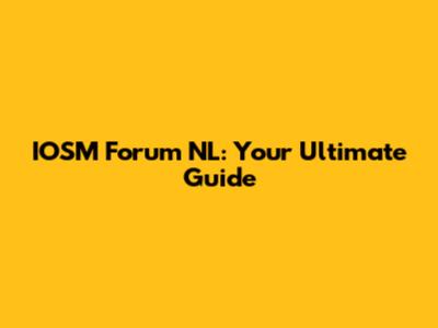 IOSM Forum NL: Your Ultimate Guide