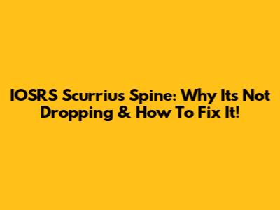 IOSRS Scurrius Spine: Why It's Not Dropping & How To Fix It!