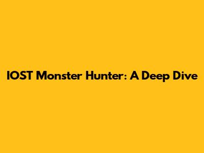 IOST Monster Hunter: A Deep Dive