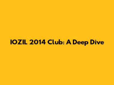 IOZIL 2014 Club: A Deep Dive