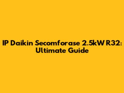IP Daikin Secomforase 2.5kW R32: Ultimate Guide