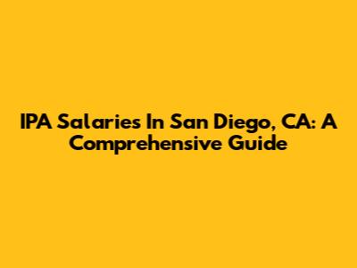 IPA Salaries In San Diego, CA: A Comprehensive Guide