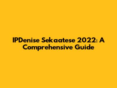 IPDenise Sekaatese 2022: A Comprehensive Guide