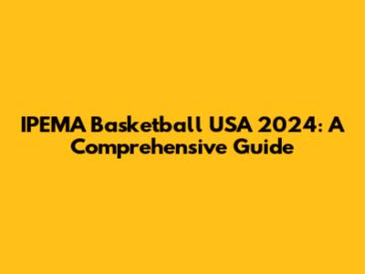 IPEMA Basketball USA 2024: A Comprehensive Guide