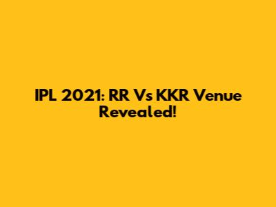 IPL 2021: RR Vs KKR Venue Revealed!