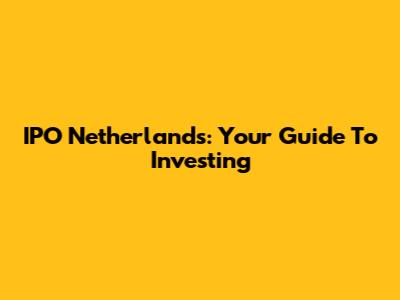 IPO Netherlands: Your Guide To Investing